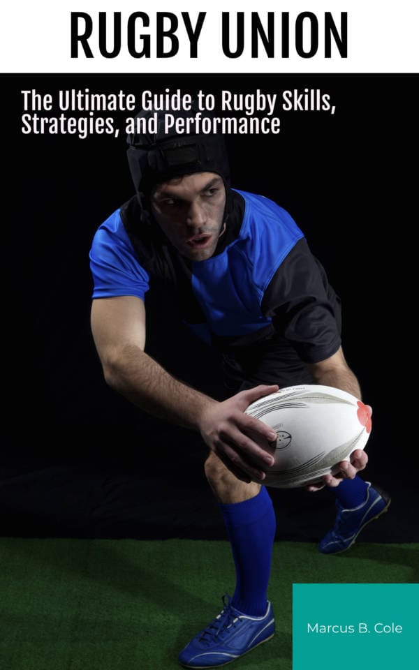 Rugby Union: The Ultimate Guide to Rugby Skills, Strategies, and Performance